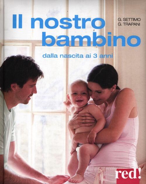 Il Nostro Bambino. Dalla Nascita Ai 3 Anni