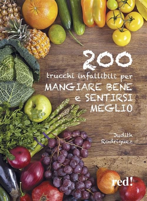 200 Trucchi Infallibili Per Mangiare Bene E Sentirsi Meglio