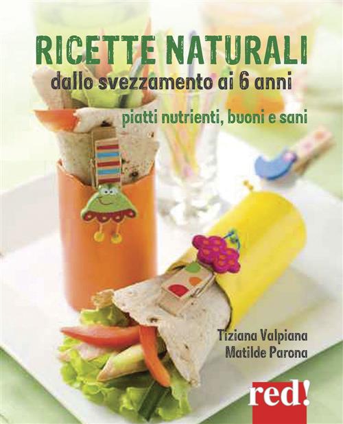 Ricette Naturali Dallo Svezzamento Ai 6 Anni. Piatti Nutrienti, Buoni E Sani