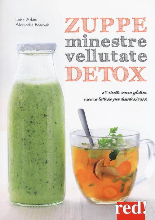 Zuppe, Minestre, Vellutate Detox. 80 Ricette Senza Glutine E Senza Lattosio Per Disintossicarsi