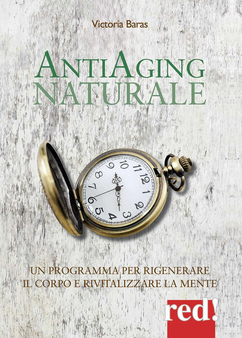 Antiaging Naturale. Un Programma Per Rigenerare Il Corpo E Rivitalizzare La Mente