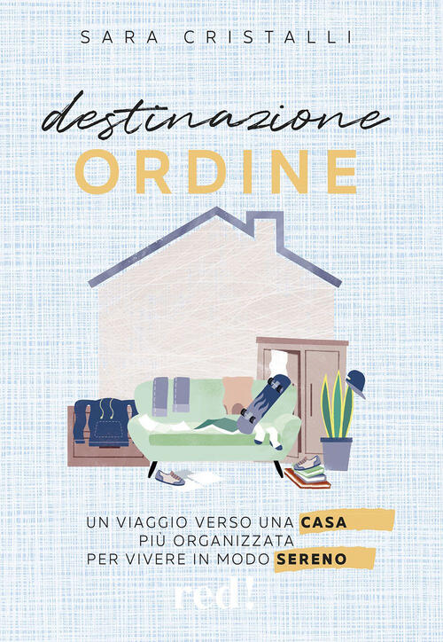 Destinazione Ordine. Un Viaggio Verso Una Casa Piu Organizzata Per Vivere In M