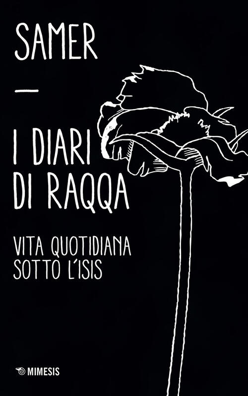 I Diari Di Raqqa. Vita Quotidiana Sotto L'isis