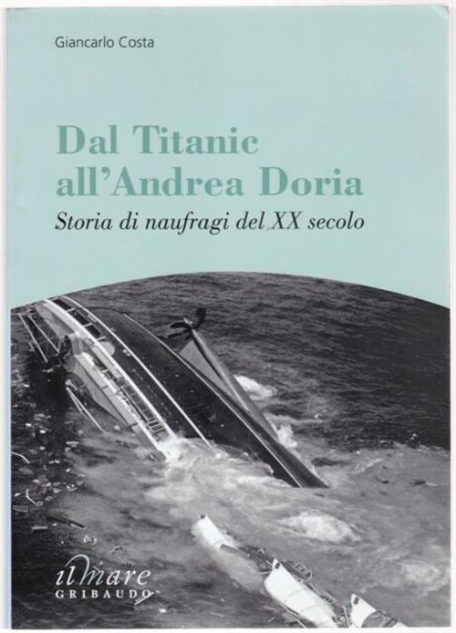 Dal Titanic All'andrea Doria. Storia Di Naufragi Del Xx Secolo