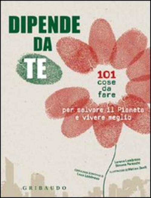 Dipende Da Te! 101 Cose Da Fare Per Salvare Il Pianeta E Vivere Meglio Lorena