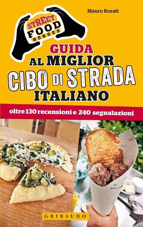 Street Food Heroes. Guida Al Miglior Cibo Di Strada Italiano. Oltre 130 Recens