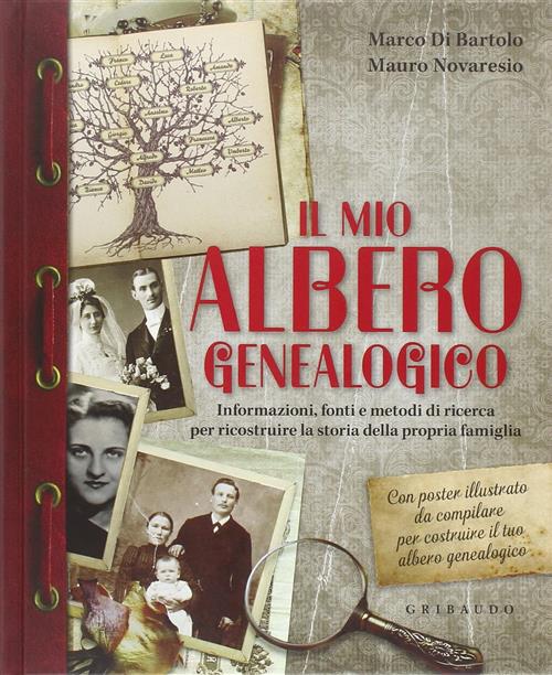 Il Mio Albero Genealogico. Informazioni, Fonti E Metodi Di Ricerca Per Ricostruire La Storia