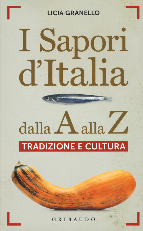 I Sapori D'italia Dalla A Alla Z. Tradizione E Cultura