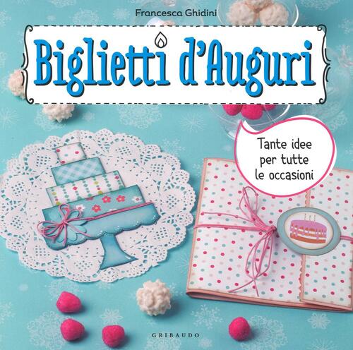 Biglietti D'auguri. Tante Idee Per Tutte Le Occasioni. Con Adesivi