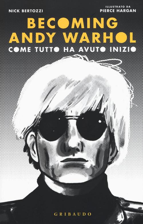 Becoming Andy Warhol. Come Tutto Ha Avuto Inizio