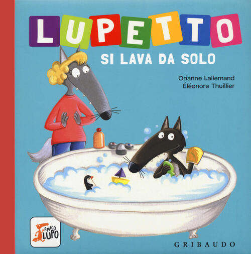 Lupetto Si Lava Da Solo. Amico Lupo. Ediz. A Colori Orianne Lallemand Gribaudo