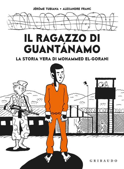 Il Ragazzo Di Guantanamo. La Vera Storia Di Mohammed El-Gorani