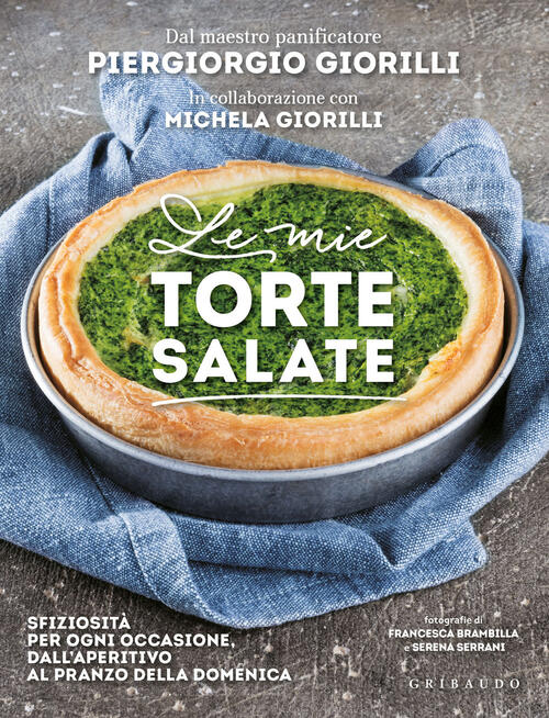 Le Mie Torte Salate. Sfiziosita Per Ogni Occasione, Dall'aperitivo Al Pranzo Della Domenica