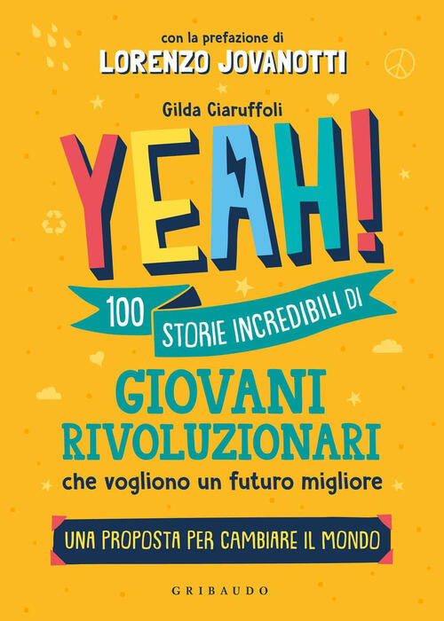 Yeah! 100 Storie Incredibili Di Giovani Rivoluzionari Che Vogliono Un Futuro M