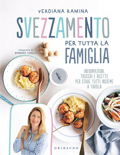 Svezzamento Per Tutta La Famiglia. Informazioni, Trucchi E Ricette Per Stare T