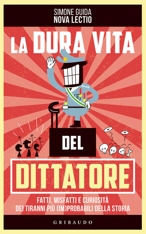 La Dura Vita Del Dittatore. Fatti, Misfatti E Curiosita Dei Tiranni Piu (Im)Pr