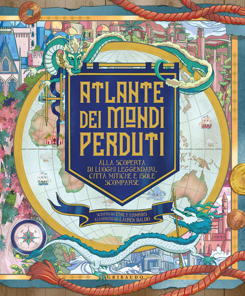 Atlante Dei Mondi Perduti. Alla Scoperta Di Luoghi Leggendari, Citta Mitiche E