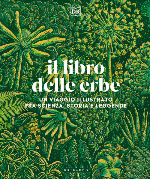 Il Libro Delle Erbe. Un Viaggio Illustrato Fra Scienza, Storia E Leggende Grib