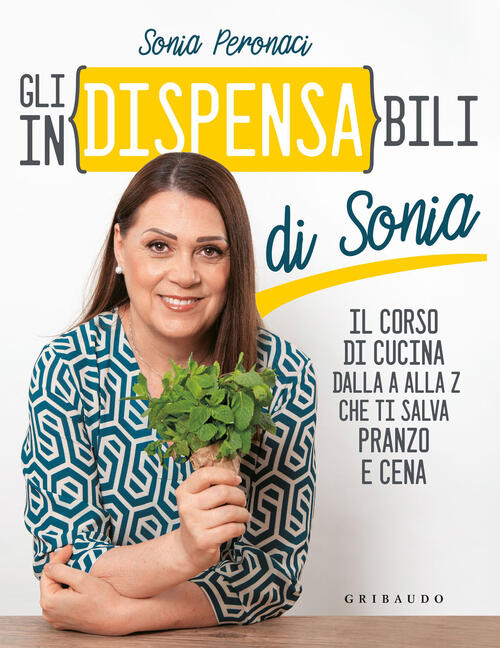 Gli In(Dispensa)Bili Di Sonia. Il Corso Di Cucina Dalla A Alla Z Che Ti Salva