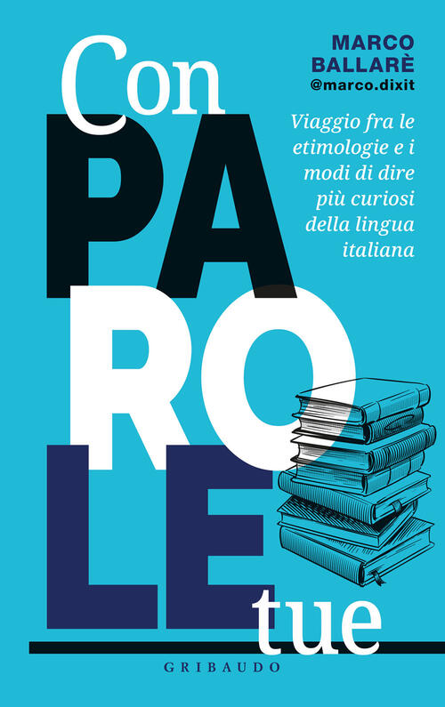 Con Parole Tue. Viaggio Fra Le Etimologie E I Modi Di Dire Piu Curiosi Della L