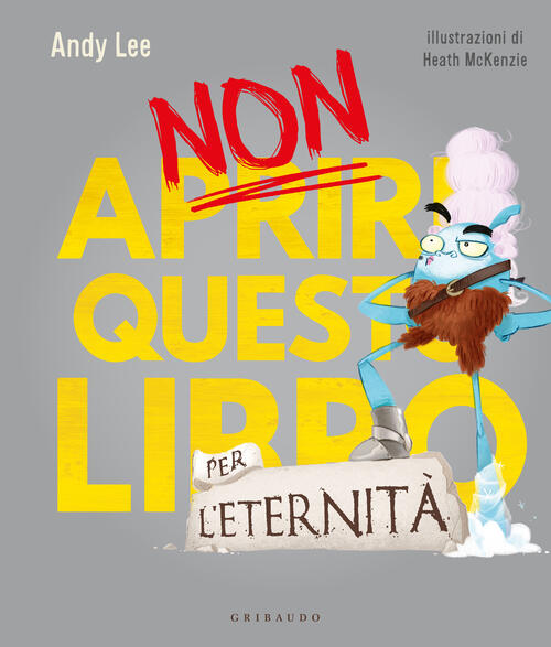 Non Aprire Questo Libro... Per L'eternita! Ediz. A Colori Andy Lee Gribaudo 20