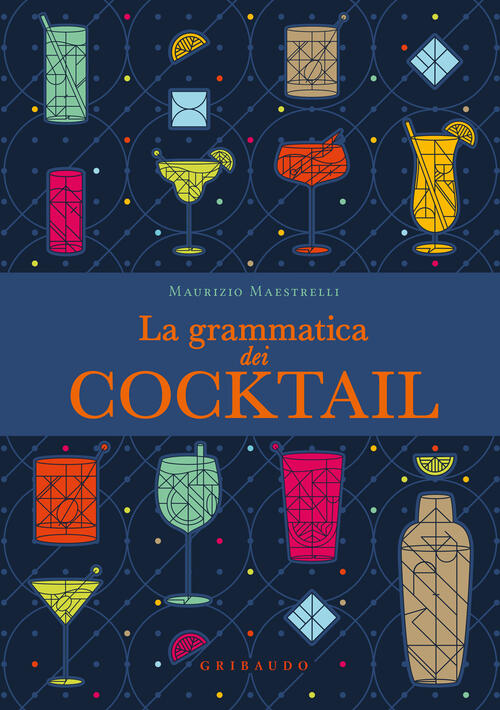 La Grammatica Dei Cocktail Maurizio Maestrelli Gribaudo 2024