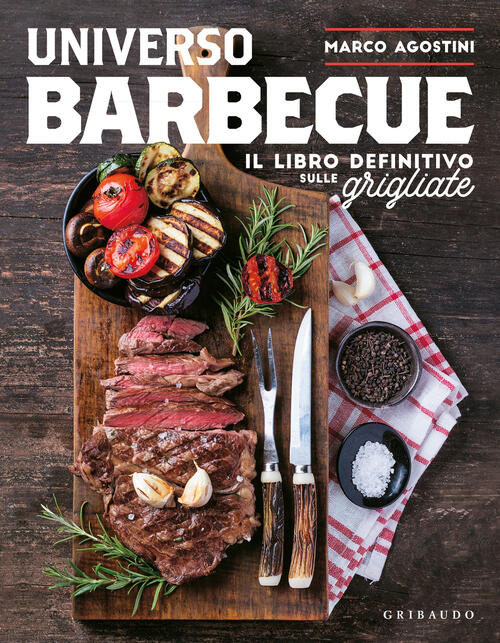 Universo Barbecue. Il Libro Definitivo Sulle Grigliate Marco Agostini Gribaudo