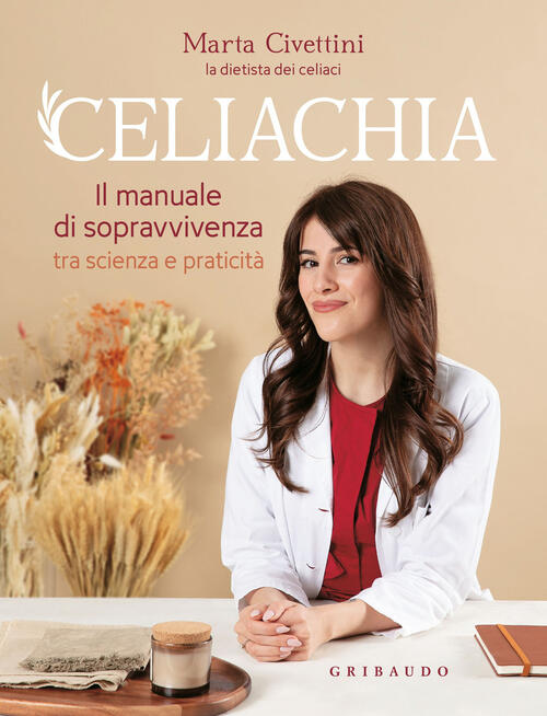 Celiachia. Il Manuale Di Sopravvivenza Tra Scienza E Praticita Marta Civettini