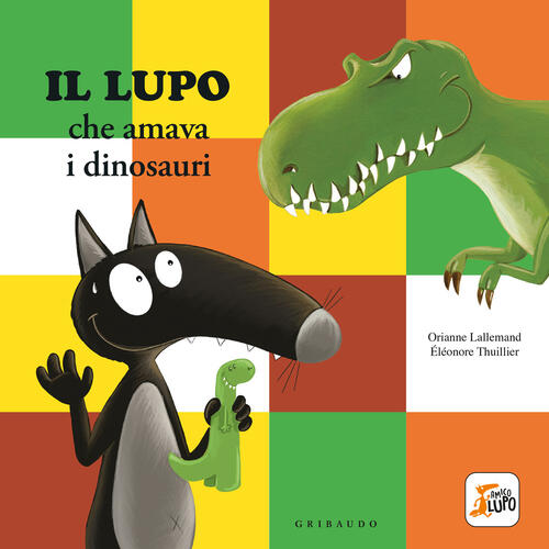 Lupo Che Amava I Dinosauri. Amico Lupo Orianne Lallemand Gribaudo 2024