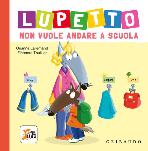 Lupetto Non Vuole Andare A Scuola. Amico Lupo Orianne Lallemand Gribaudo 2024