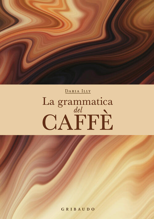 La Grammatica Del Caffe Daria Illy Gribaudo 2024