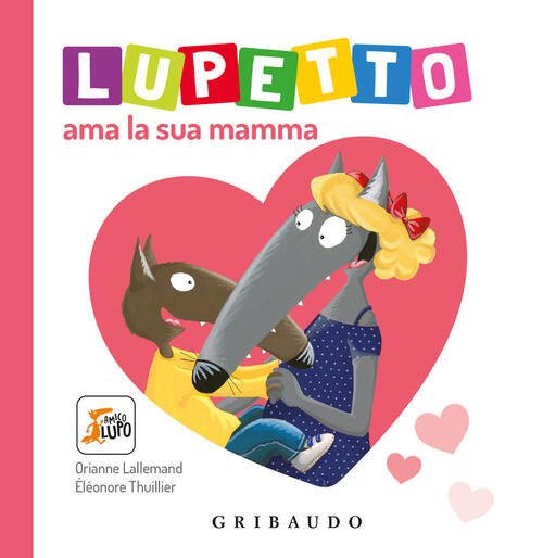 Lupetto Ama La Sua Mamma. Amico Lupo Orianne Lallemand Gribaudo 2024