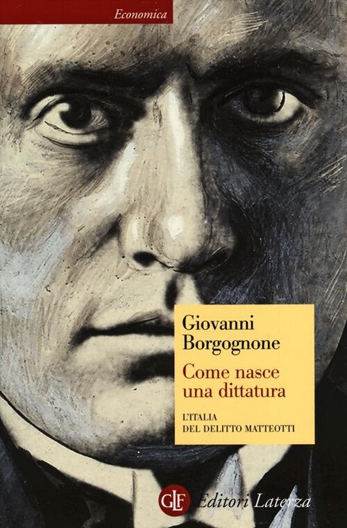 Come Nasce Una Dittatura. L'italia Del Delitto Matteotti Giovanni Borgognone L