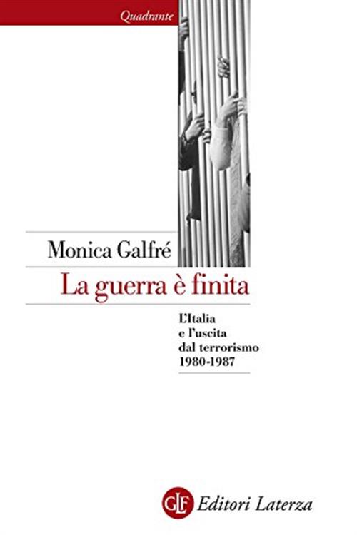 La Guerra E Finita. L'italia E L'uscita Dal Terrorismo 1980-1987 Monica Galfre