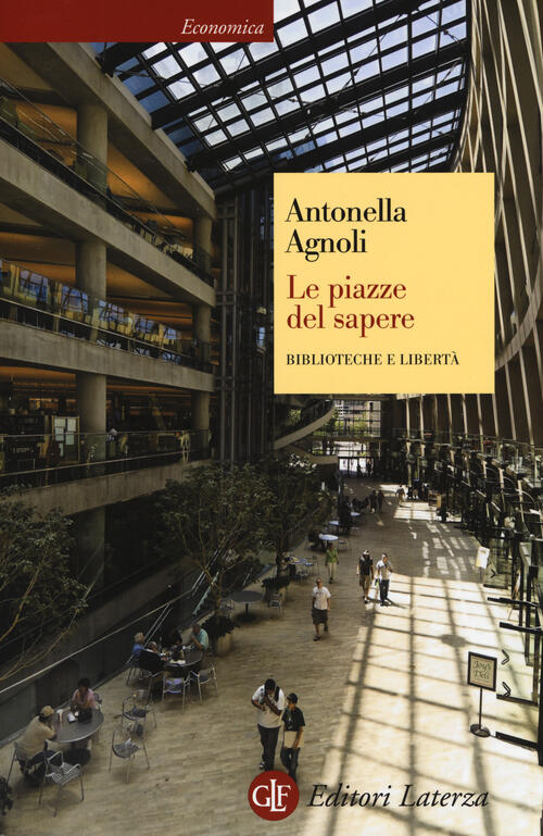 Le Piazze Del Sapere. Biblioteche E Liberta Antonella Agnoli Laterza 2014