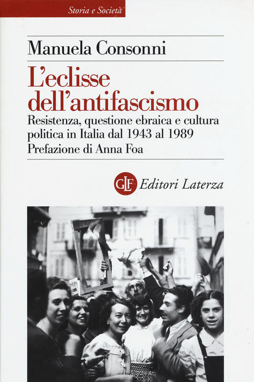 L'eclisse Dell'antifascismo. Resistenza, Questione Ebraica E Cultura Politica In Italia Dal 1943 Al