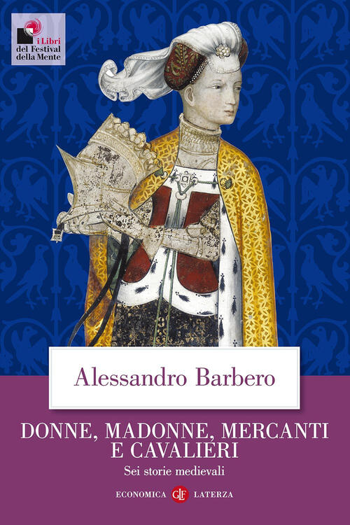 Donne, Madonne, Mercanti E Cavalieri. Sei Storie Medievali Alessandro Barbero