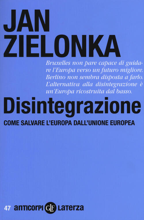 Disintegrazione. Come Salvare L'europa Dall'unione Europea Jan Zielonka Laterz