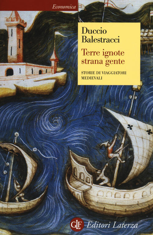 Terre Ignote Strana Gente. Storie Di Viaggiatori Medievali Duccio Balestracci