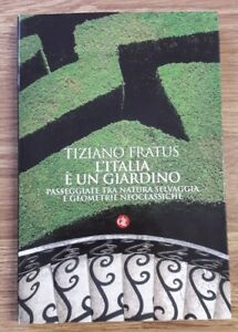 L' Italia È Un Giardino. Passeggiate Tra Natura Selvaggia E Geometrie Neoclassiche