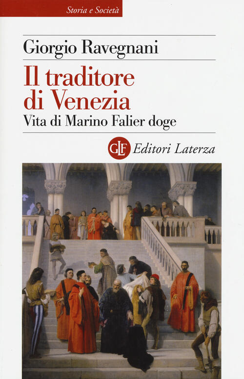 Il Traditore Di Venezia. Vita Di Marino Falier Doge Giorgio Ravegnani Laterza