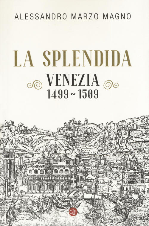 La Splendida. Venezia 1499-1509 Alessandro Marzo Magno Laterza 2019