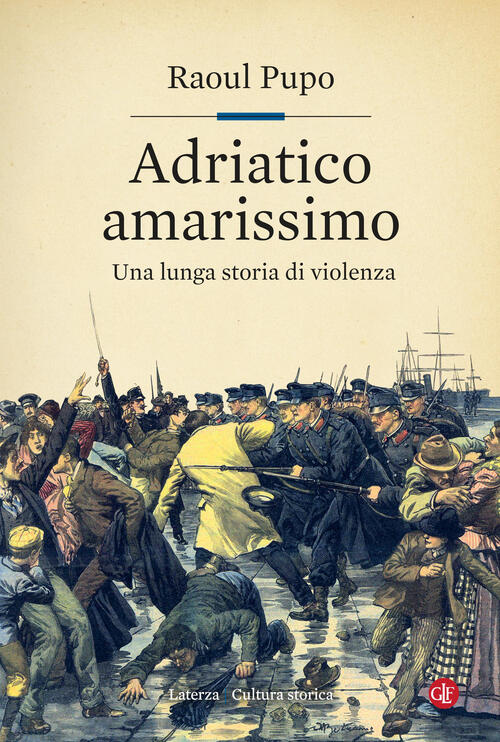 Adriatico Amarissimo. Una Lunga Storia Di Violenza Raoul Pupo Laterza 2021