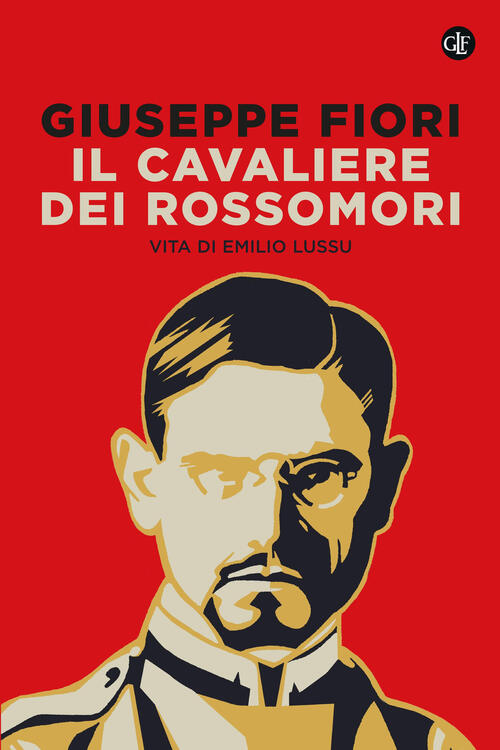 Il Cavaliere Dei Rossomori. Vita Di Emilio Lussu Giuseppe Fiori Laterza 2023