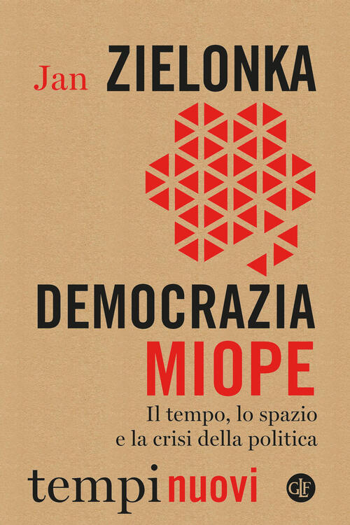 Democrazia Miope. Il Tempo, Lo Spazio E La Crisi Della Politica Jan Zielonka L