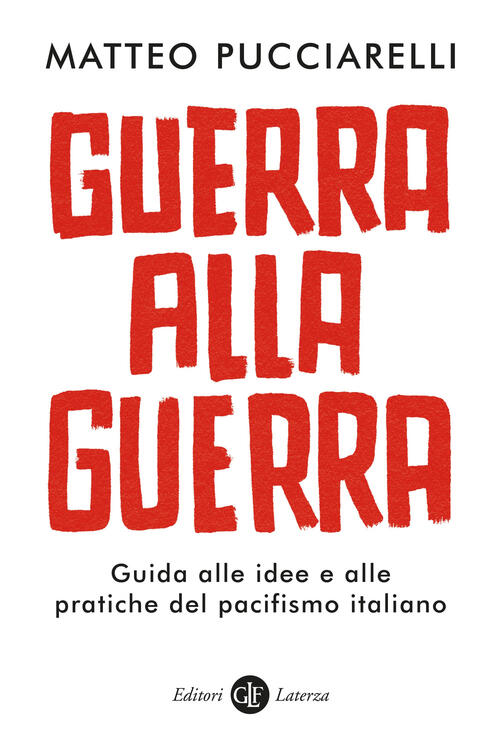 Guerra Alla Guerra. Guida Alle Idee E Alle Pratiche Del Pacifismo Italiano