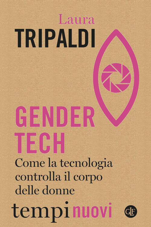 Gender Tech. Come La Tecnologia Controlla Il Corpo Delle Donne Laura Tripaldi