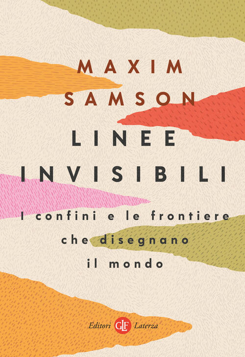 Linee Invisibili. I Confini E Le Frontiere Che Disegnano Il Mondo Maxim Samson