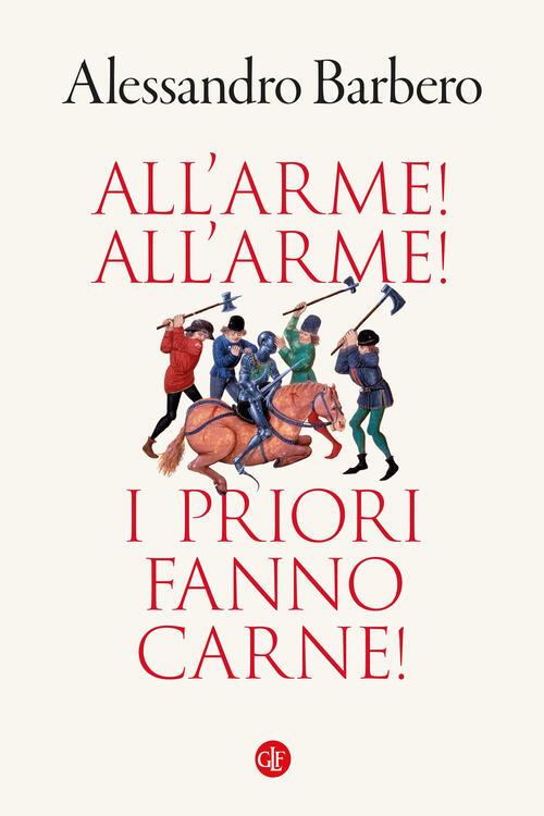 All’Arme! All’Arme! I Priori Fanno Carne! Alessandro Barbero Laterza 2023