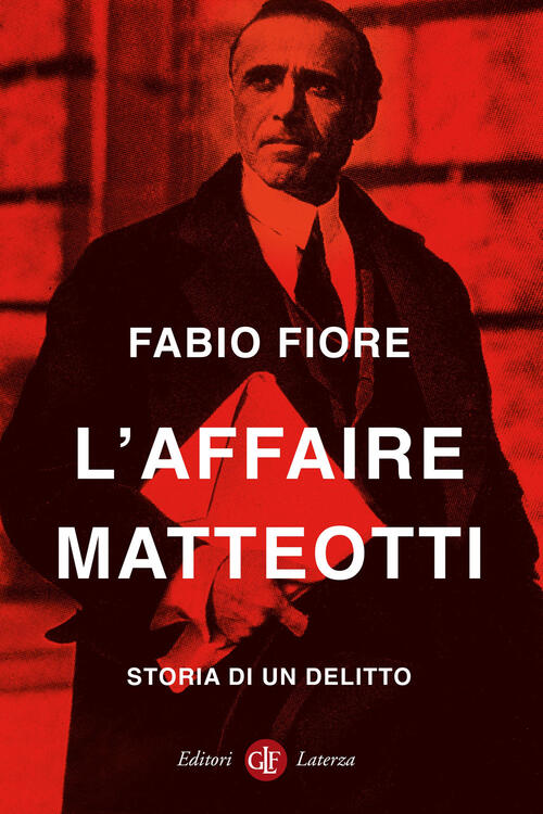 L'affaire Matteotti. Storia Di Un Delitto Fabio Fiore Laterza 2024